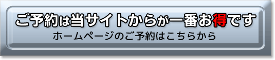 ご予約は当サイトからが一番お得です ホームページのご予約はこちらから